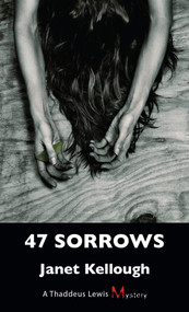 47 Sorrows (A Thaddeus Lewis Mystery) by Janet Kellough, 9781459709287