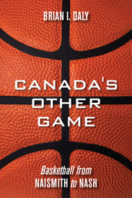 Canada's Other Game (Basketball from Naismith to Nash) by Brian I. Daly, 9781459706330