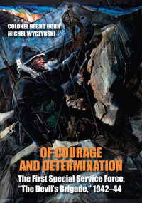 Of Courage and Determination (The First Special Service Force, "The Devil's Brigade," 1942-44) by Bernd Horn, Michel Wyczynski, Charlie Mann, 9781459709645