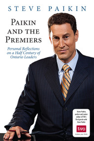 Paikin and the Premiers (Personal Reflections on a Half Century of Ontario Leaders) by Steve Paikin, 9781459709584
