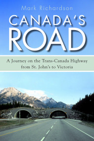 Canada's Road (A Journey on the Trans-Canada Highway from St. John's to Victoria) by Mark Richardson, 9781459709799