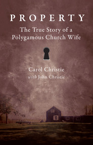 Property (The True Story of a Polygamous Church Wife) by Carol Christie, John Christie, 9781459709768