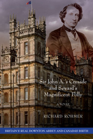 Sir John A.'s Crusade and Seward's Magnificent Folly by Richard Rohmer, 9781459709850