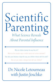 Scientific Parenting (What Science Reveals About Parental Influence) by Nicole Letourneau, Justin Joschko, 9781459710085