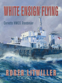 White Ensign Flying (Corvette HMCS Trentonian) by Roger Litwiller, 9781459710399