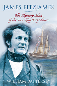 James Fitzjames (The Mystery Man of the Franklin Expedition) by William Battersby, 9781554887811