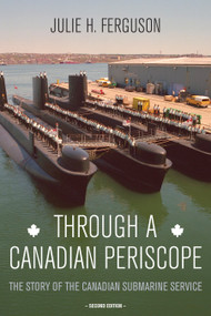 Through a Canadian Periscope (The Story of the Canadian Submarine Service) by Julie H. Ferguson, Dan MacNeil, Peter W. Cairns, 9781459710559