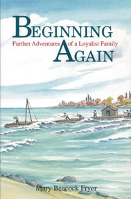Beginning Again (Further Adventures of a Loyalist Family) by Mary Beacock Fryer, 9781550020434