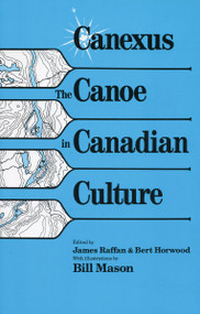 Canexus (The Canoe in Canadian Culture) by James Raffan, Bert Horwood, Bill Mason, 9780969078357