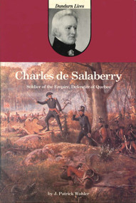 Charles de Salaberry (Soldier of the Empire, Defender of Quebec) by J. Patrick Wohler, 9780919670761