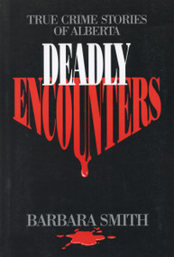 Deadly Encounters (True Crime Stories of Alberta) by Barbara Smith, 9780888821621