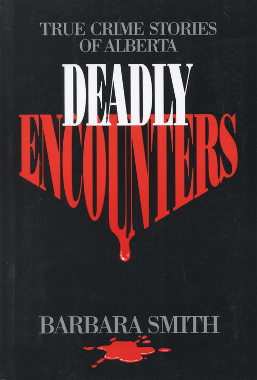 Deadly Encounters (True Crime Stories of Alberta) by Barbara Smith, 9780888821621