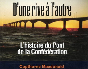 D'une Rive A L'autre: L'histoire Du Pont De La Confederation by Copthorne Macdonald, 9781550022957