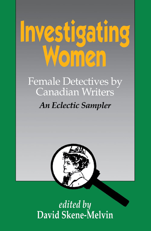 Investigating Women (Female Detectives by Canadian Writers: An Eclectic Sampler) by David Skene-Melvin, 9780889242692
