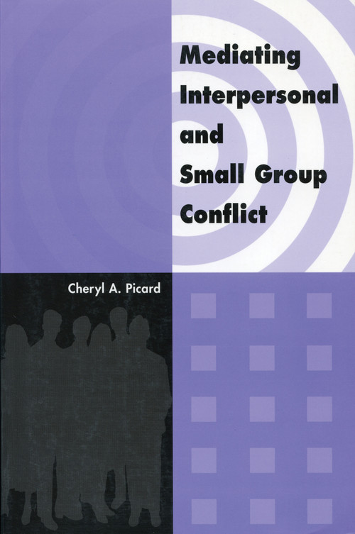 Mediating Interpersonal and Small Group Conflict by Cheryl A. Picard, 9780919614994