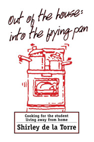 Out of the House: Into the Frying Pan (Cooking for the Student Living Away From Home) by Shirley De La Torre, 9780919614659