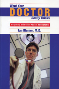 What Your Doctor Really Thinks (Diagnosing the Doctor-Patient Relationship) by Ian Blumer, 9780888822154