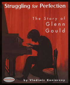 Struggling for Perfection (The Story of Glenn Gould) by Vladimir Konieczny, 9781894917483