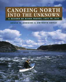 Canoeing North Into the Unknown (A Record of River Travel, 1874 to 1974) by Bruce W. Hodgins, Gwyneth Hoyle, 9780920474938