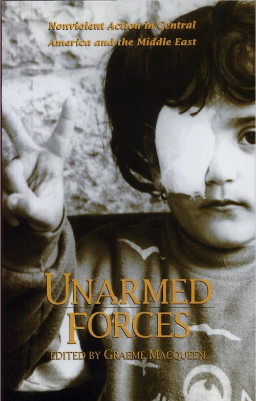 Unarmed Forces (Nonviolent Action in Central America and the Middle East) by Graeme MacQueen, 9780888666376