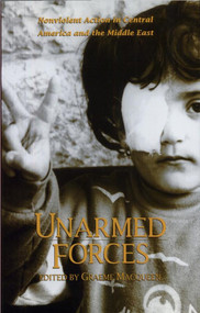 Unarmed Forces (Nonviolent Action in Central America and the Middle East) by Graeme MacQueen, 9780888666376