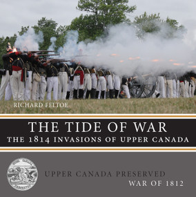 The Tide of War (The 1814 Invasions of Upper Canada) by Richard Feltoe, 9781459714106