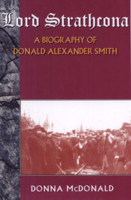Lord Strathcona: A Biography Of Donald Alexander Smith by Donna McDonald, 9781550022667