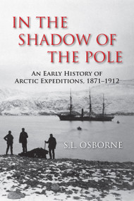 In the Shadow of the Pole (An Early History of Arctic Expeditions, 1871-1912) by S.L. Osborne, 9781459717855