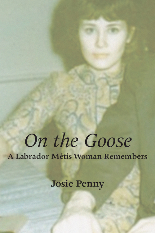 On the Goose (A Labrador Métis Woman Remembers) by Josie Penny, 9781459719125