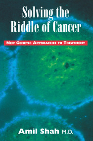 Solving the riddle of cancer: new genetic approaches to treatment by Amil Shah, 9780888821652