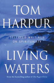 Living Waters (Selected Writings on Spirituality) by Tom Harpur, 9780887622250