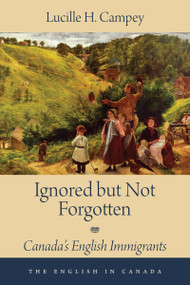 Ignored but Not Forgotten (Canada's English Immigrants) by Lucille H. Campey, 9781459709614
