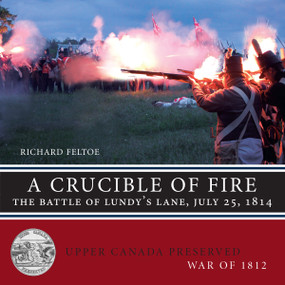 A Crucible of Fire (The Battle of Lundy's Lane, July 25, 1814) by Richard Feltoe, 9781459722125