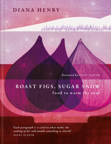 Roast Figs, Sugar Snow (Food to warm the soul) by Diana Henry, Nigel Slater, 9781783255764