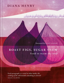 Roast Figs, Sugar Snow (Food to warm the soul) by Diana Henry, Nigel Slater, 9781783255764
