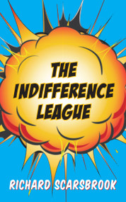 The Indifference League by Richard Scarsbrook, 9781459710368