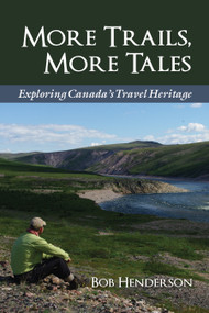 More Trails, More Tales (Exploring Canada's Travel Heritage) by Bob Henderson, 9781459721807