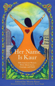 Her Name Is Kaur (Sikh American Women Write about Love, Courage, and Faith) by Meeta Kaur, 9781938314704