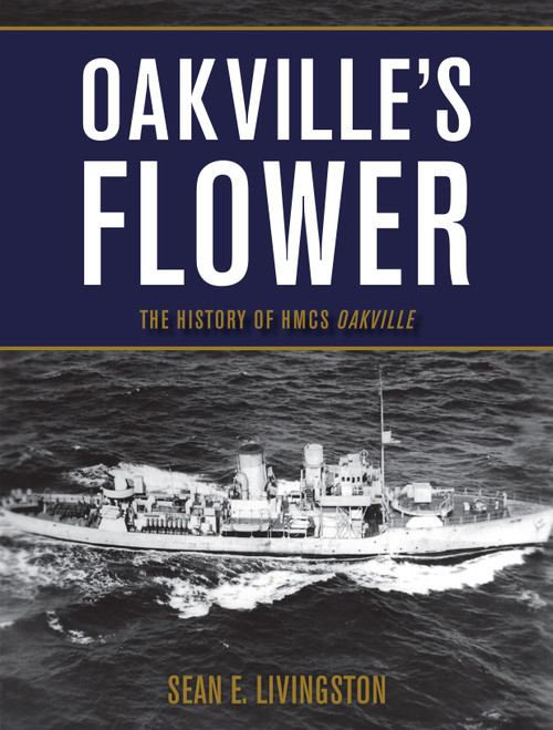 Oakville's Flower (The History of HMCS Oakville) by Sean E. Livingston, 9781459728417