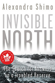 Invisible North (The Search for Answers on a Troubled Reserve) by Alexandra Shimo, 9781459722927