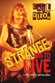 Strange Way to Live (A Story of Rock 'n' Roll Resurrection) by Carl Dixon, 9781459728530