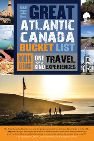 The Great Atlantic Canada Bucket List (One-of-a-Kind Travel Experiences) by Robin Esrock, 9781459729711