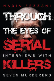 Through the Eyes of Serial Killers (Interviews with Seven Murderers) by Nadia Fezzani, 9781459724679