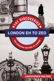 London Eh to Zed (101 Discoveries for Canadian Visitors to London) by Christopher Walters, 9781459729865