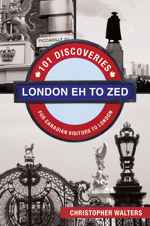 London Eh to Zed (101 Discoveries for Canadian Visitors to London) by Christopher Walters, 9781459729865