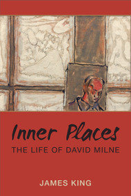 Inner Places (The Life of David Milne) by James King, 9781459729070
