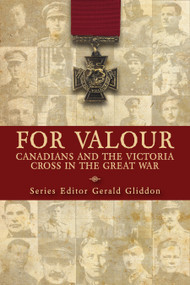 For Valour (Canadians and the Victoria Cross in the Great War) by Gerald Gliddon, 9781459728486