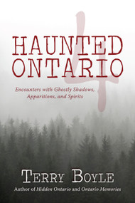 Haunted Ontario 4 (Encounters with Ghostly Shadows, Apparitions, and Spirits) by Terry Boyle, 9781459731196