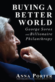 Buying a Better World (George Soros and Billionaire Philanthropy) by Anna Porter, 9781459731035