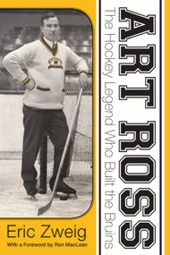 Art Ross (The Hockey Legend Who Built the Bruins) by Eric Zweig, Ron MacLean, 9781459730403